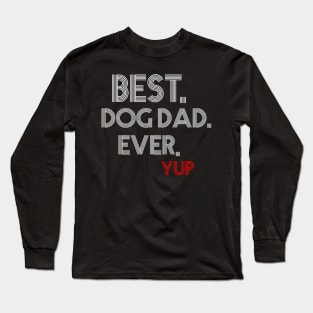 " Best. Dog Dad. Ever. Yup " Long Sleeve T-Shirt